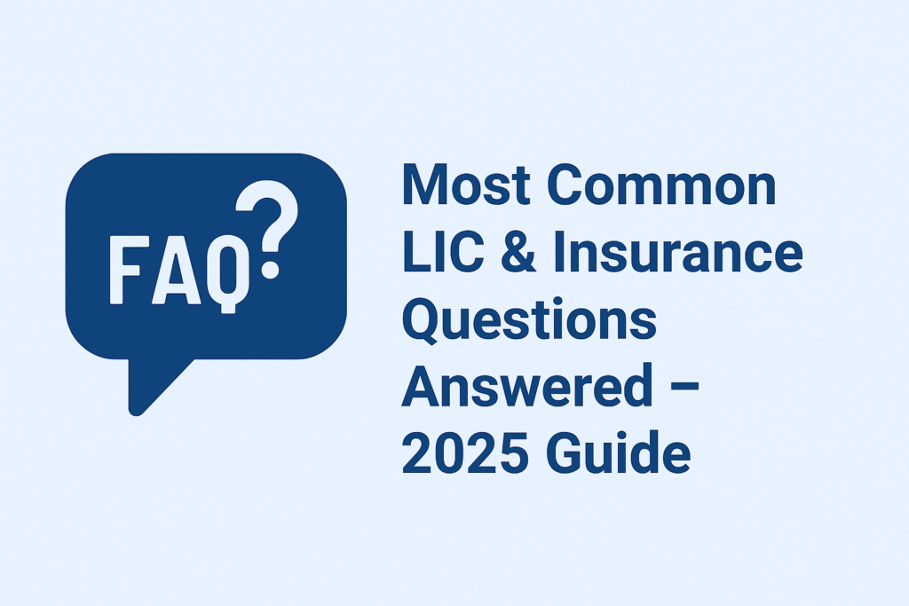 FAQs: Most Common LIC & Insurance Questions Answered – 2025 Guide by a Senior Financial Advisor